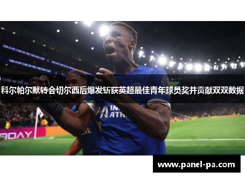 科尔帕尔默转会切尔西后爆发斩获英超最佳青年球员奖并贡献双双数据