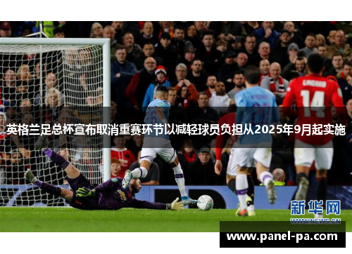 英格兰足总杯宣布取消重赛环节以减轻球员负担从2025年9月起实施