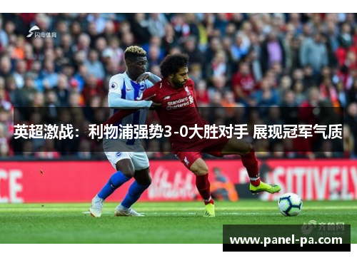 英超激战:利物浦强势3-0大胜对手 展现冠军气质 英超激战:利物浦强势3-0大胜对手 展现冠军气质