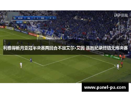 利雅得新月亚冠半决赛两回合不敌艾尔·艾因 连胜纪录终结无缘决赛