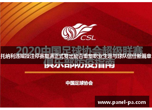 托纳利违规投注停赛期满正式复出能否重塑职业生涯与球队信任新篇章